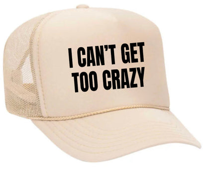 I Can’t Get Too Crazy Trucker Hat